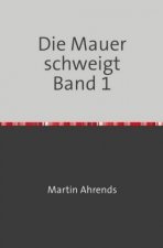 Die Mauer schweigt / Die Mauer schweigt Band 1