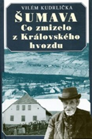 Šumava - Co zmizelo z Královského hvozdu