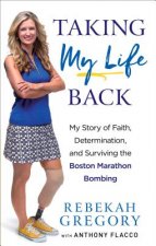 Taking My Life Back - My Story of Faith, Determination, and Surviving the Boston Marathon Bombing