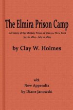 Elmira Prison Camp, a History of the Military Prison at Elmira, NY July 6, 1864 - July 10, 1865 with New Appendix