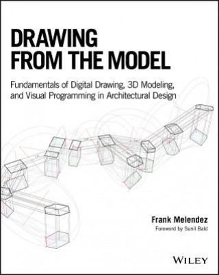 Drawing from the Model - Fundamentals of Digital Drawing, 3D Modeling, and Visual Programming in Architectural Design