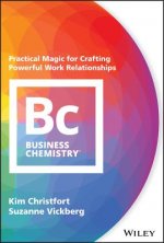 Business Chemistry - Practical Magic for Crafting Powerful Work Relationships