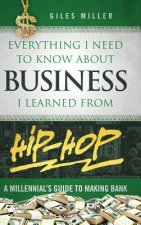 Everything I Need to Know about Business I Learned from Hip-Hop: A Millennial's Guide to Making Bank