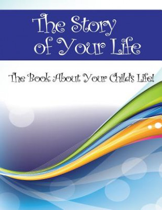 The Story of Your Life: The Book About Your Child's Life
