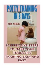 Potty Training In 3 Days: 10 Effective Steps To Make Your Toddler's Training Easy And Fast
