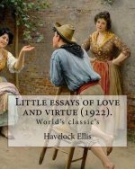 Little essays of love and virtue (1922). By: Havelock Ellis (World's classic's): Henry Havelock Ellis, known as Havelock Ellis (2 February 1859 - 8 Ju