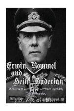 Erwin Rommel and Heinz Guderian: The Lives and Careers of Nazi Germany's Legendary Tank Commanders
