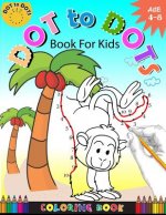 Dot To Dots Book For Kids Coloring book Ages 4-8: A Fun Dot To Dot Book 2017 Filled With Cute Animals, Beautiful Flowers, Snowman, Beach & More!