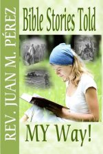Bible Stories Told MY Way: You've Never Heard The This Way!