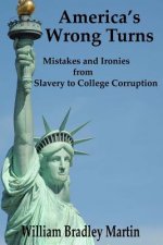 America's Wrong Turns: Mistakes and Ironies from Slavery to College Corruption
