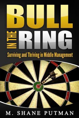 Bull in the Ring: Surviving and Thriving in Middle Management