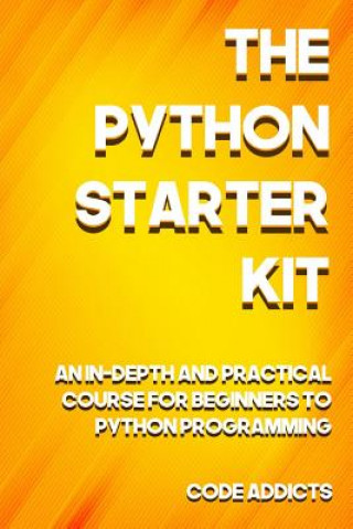 The Python Starter Kit: An In-depth and Practical course for beginners to Python Programming. Including detailed step-by-step guides and pract