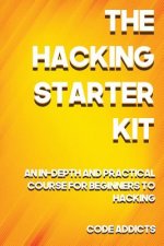 The Hacking Starter Kit: An In-depth and Practical course for beginners to Ethical Hacking. Including detailed step-by-step guides and practica