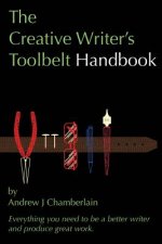 The Creative Writer's Toolbelt Handbook: Everything You Need to Be a Better Writer and Produce Great Work