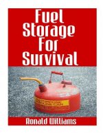 Fuel Storage For Survival: The Ultimate Step-By-Step Beginner's Survival Guide On How To Store Gasoline, Diesel, Kerosene, and Propane For Disast