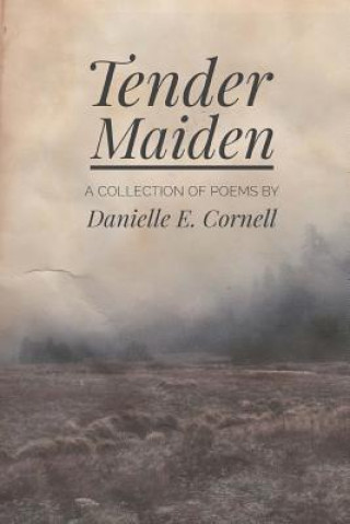 Tender Maiden: A Collection of Poems