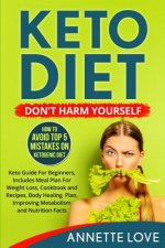 Keto Diet. Don't Harm Yourself: How To Avoid TOP 5 Mistakes on Ketogenic Diet, Keto Guide For Beginners, Meal Plan For Weight Loss, Cookbook and Recip