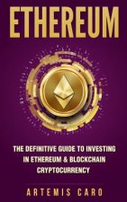 Ethereum: The Definitive Guide to Investing in Ethereum & Blockchain Cryptocurrency: Includes Blueprint Fintech Contracts