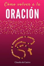 Cómo Volver a la ORACIÓN: Sin la oración estamos perdidos