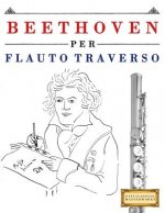 Beethoven per Flauto Traverso: 10 Pezzi Facili per Flauto Traverso Libro per Principianti