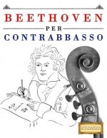 Beethoven per Contrabbasso: 10 Pezzi Facili per Contrabbasso Libro per Principianti