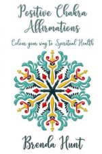 Positive Chakra Affirmations: Colour Your Way to Spiritual Health