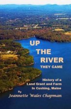 Up the River They Came: History of a Land Grant and Farm in Cushing, Maine