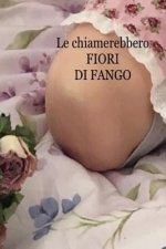 Le chiamerebbero fiori di fango