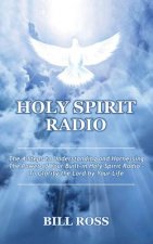 Holy Spirit Radio: The 4 Steps to Understanding and Harnessing The Power of Your Built-in Holy Spirit Radio - To Glorify the Lord by Your