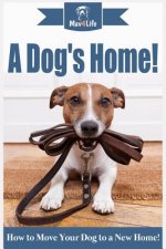 A Dogs Home!: How to Move Your Dog to a New Home!