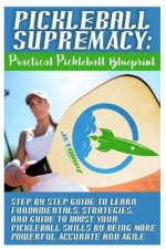 Pickleball Supremacy: Practical Pickleball Blueprint. Step by Step Guide to Lear