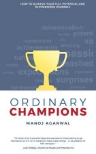 Ordinary Champions: How to Achieve Your Full Potential And Outperform Yourself