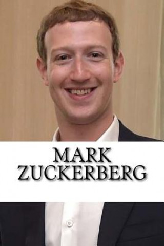 Mark Zuckerberg: A Biography of the Facebook Billionaire