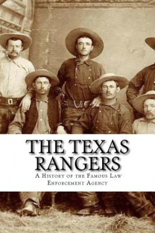 The Texas Rangers: A History of the Famous Law Enforcement Agency