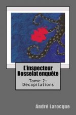 L'inspecteur Rosselat enqu?te. Tome 2: Décapitations: Tome 2: Décapitations