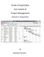 Guida a ProjectLibre. Con nozioni di Project Management