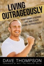 Living Outrageously: Stop Living A Boring Life And Start Living Outrageously