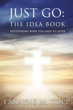 Just Go: The Idea Book: Discovering what you have to offer