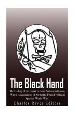 The Black Hand: The History of the Secret Serbian Nationalist Group Whose Assassination of Archduke Franz Ferdinand Sparked World War