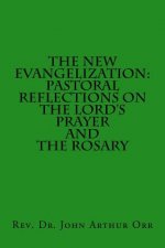 The New Evangelization: Pastoral Reflections on the Lord's Prayer and the Rosary