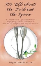 It's All about the Fork and the Spoon: A Compilation of Light-Hearted Stories Highlighting Cultural Differences in How We Do Things & How they are Per