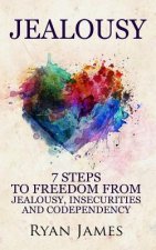 Jealousy: 7 Steps to Freedom from Jealousy, Insecurities and Codependency