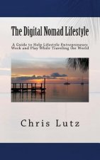 The Digital Nomad Lifestyle: A Guide to Help Lifestyle Entrepreneurs Work and Play While Traveling the World