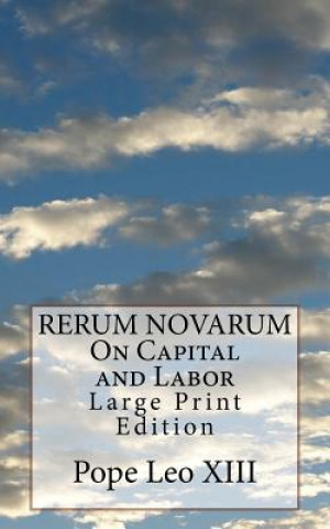 RERUM NOVARUM On Capital and Labor: Large Print Edition