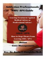 Addiction Professionals Ama/ APA Guide: How to Keep Clients from Leaving Ama/ AP