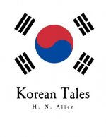 Korean Tales: Being a Collection of Stories Translated from the Korean Folk Lore Together with Introductory Chapters Descriptive of