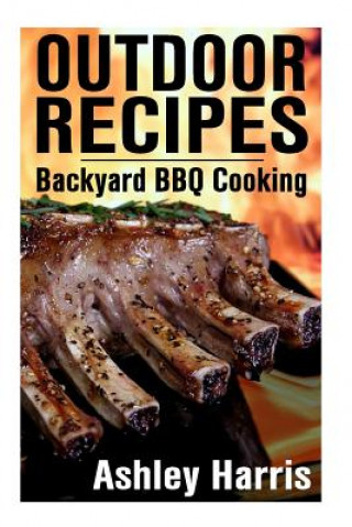 Outdoor Recipes: Backyard BBQ Cooking: (Outdoor Cooking Guide, BBQ Recipes)