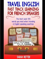 Travel English: Fast Track Learning for French Speakers: The most used 100 words you need when traveling in English speaking countries