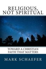 Religious, Not Spiritual: Toward a Christian Faith that Matters
