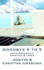 Goodbye 9 to 5: ortsunabhängig arbeiten & leben